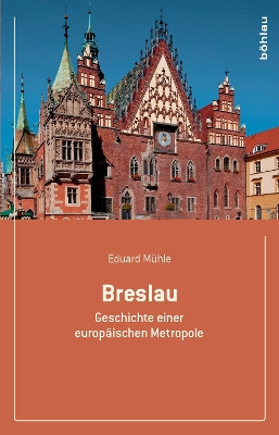 Breslau: Geschichte Einer Europaischen Metropole - Muhle, Eduard