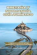 Bretaa Y Normand?a Gu?a Tur?stico: Compaero esencial de paisajes encantadores y experiencias inolvidables