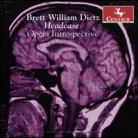 Brett William Dietz: Headcase - Opera Introspective - Anthony Taylor (clarinet); Anthony Taylor (clarinet); David Meyer (cello); Dennis Jesse (bass baritone);...