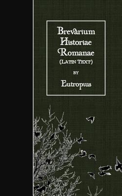 Brevarium Historiae Romanae: Latin Text - Eutropius