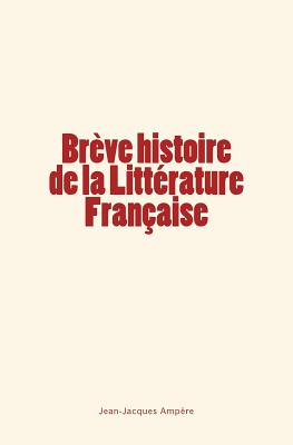 Breve Histoire de la Litterature Francaise - Ampere, Jean-Jacques