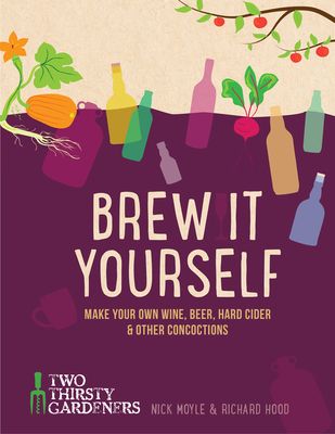 Brew It Yourself: Make Your Own Wine, Beer, Cider & Other Concoctions - Moyle, Nick, and Hood, Richard
