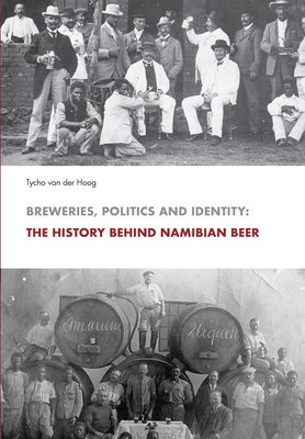 Breweries, Politics and Identity: The History Behind Namibia's Beer - Van Der Hoog, Tycho