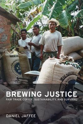 Brewing Justice: Fair Trade Coffee, Sustainability, and Survival - Jaffee, Daniel