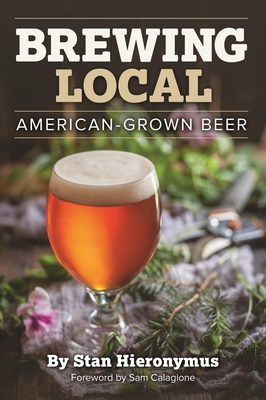 Brewing Local: American-Grown Beer - Hieronymus, Stan