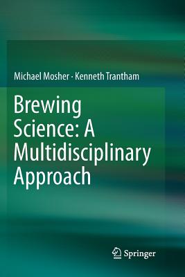 Brewing Science: A Multidisciplinary Approach - Mosher, Michael, and Trantham, Kenneth