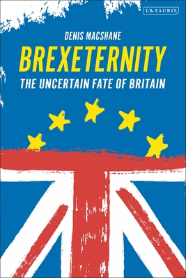 Brexiternity: The Uncertain Fate of Britain - MacShane, Denis
