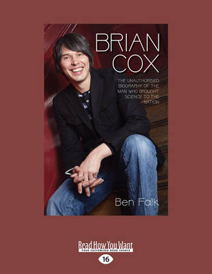Brian Cox: The Unauthorised Biography of the Man who Brought Science to the Nation - Falk, Ben