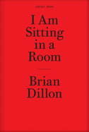 Brian Dillon - I am Sitting in a Room