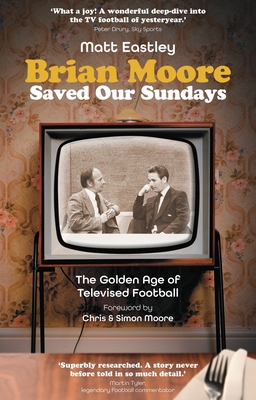 Brian Moore Saved Our Sundays: The Golden Age of Televised Football - Eastley, Matt