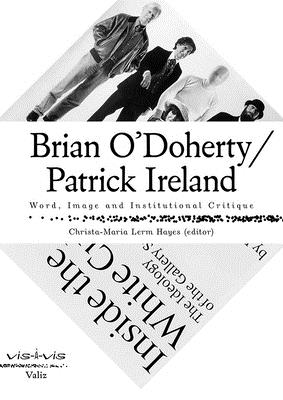 Brian O'Doherty/Patrick Ireland: Word, Image and Institutional Critique - Lerm Hayes, Christa-Maria (Text by), and Alberro, Alexander (Text by), and Belting, Hans (Text by)