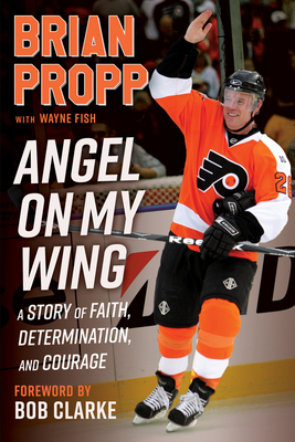 Brian Propp: Angel on My Wing: A Story of Faith, Determination, and Courage - Propp, Brian, and Fish, Wayne