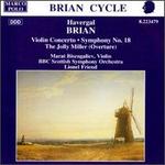Brian: Violin Concerto; Symphony No. 18; The Jolly Miller (Overture)