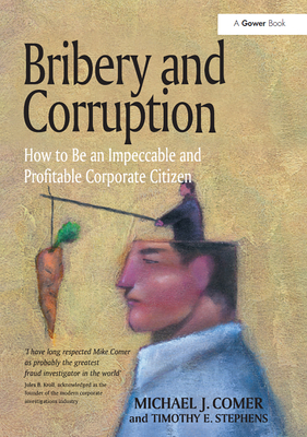 Bribery and Corruption: How to Be an Impeccable and Profitable Corporate Citizen - Comer, Michael J., and Stephens, Timothy E.