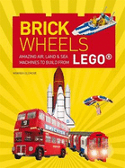 Brick Wheels: Amazing Air, Land & Sea Machines to Build from Lego