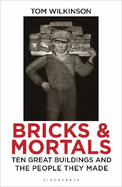 Bricks & Mortals: Ten Great Buildings and the People They Made