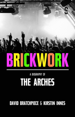 Brickwork: A Biography of the Arches - Innes, Kirstin, and Bratchpiece, David