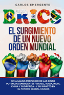 Brics: Un Anlisis Profundo de las Cinco Potencias Emergentes - Brasil, Rusia, India, China y Sudfrica - y su Impacto en el Futuro Global