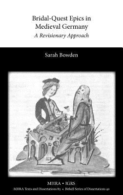 Bridal-Quest Epics in Medieval Germany: A Revisionary Approach - Bowden, Sarah