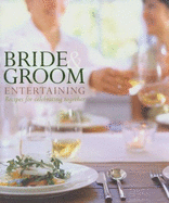 Bride and Groom Entertaining: Recipes for Celebrating Together