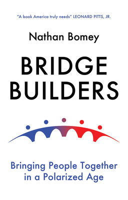 Bridge Builders: Bringing People Together in a Polarized Age - Bomey, Nathan