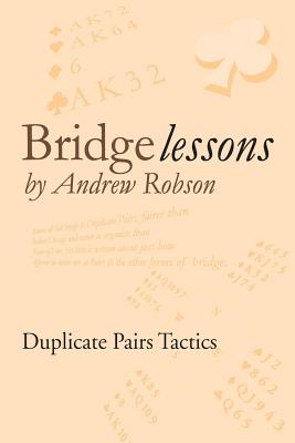 Bridge Lessons: Duplicate Pairs Tactics - Robson, Andrew