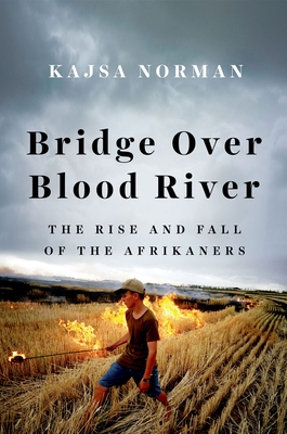 Bridge Over Blood River: The Rise and Fall of the Afrikaners - Norman, Kajsa, and Mankell, Henning (Foreword by)