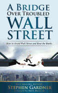 Bridge Over Troubled Wall Street: How to Avoid Wall Street and Beat the Banks