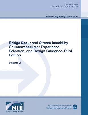 Bridge Scour and Stream Instability Countermeasures: Experience, Selection and Design Guidance - Third Edition: Volume 2 - Administration, Federal Highway, and Transportation, U S Department of