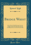 Bridge Whist: How to Play It, with Full Directions, Numerous Examples, Analyses, Illustrative Deals, Etc;, and a Complete Code of Laws, with Notes Indicating the Differing Practices at the Most Prominent Clubs (Classic Reprint)