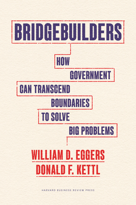 Bridgebuilders: How Government Can Transcend Boundaries to Solve Big Problems - Eggers, William D, and Kettl, Donald F