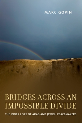 Bridges Across an Impossible Divide: The Inner Lives of Arab and Jewish Peacemakers - Gopin, Marc
