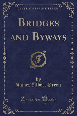 Bridges and Byways (Classic Reprint) - Green, James Albert