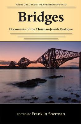Bridges--Documents of the Christian-Jewish Dialogue: Volume One--The Road to Reconciliation (1945-1985) - Sherman, Franklin (Editor)