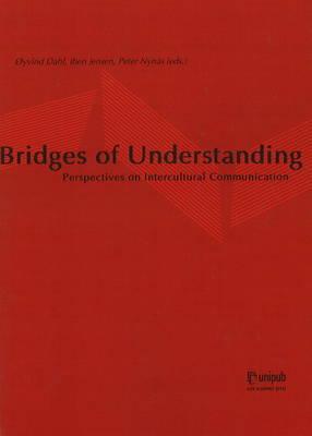 Bridges of Understanding: Perspectives on Intercultural Communication - Dahl, Oyvind (Editor), and Jensen, Iben (Editor), and Nynas, Peter (Editor)