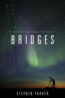 Bridges: Reconnecting Science and Faith - Parker, Stephen, M.D., LL.