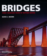 Bridges: Three Thousand Years of Defying Nature - Brown, David J.