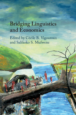 Bridging Linguistics and Economics - Vigouroux, Ccile B. (Editor), and Mufwene, Salikoko S. (Editor)