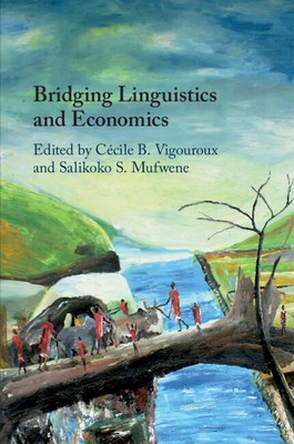 Bridging Linguistics and Economics - Vigouroux, Ccile B (Editor), and Mufwene, Salikoko S (Editor)