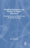 Bridging Scholarship and Practice in Higher Education: Fostering Innovative Research and Enhancing Teaching