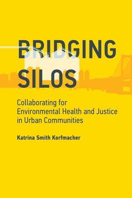 Bridging Silos: Collaborating for Environmental Health and Justice in Urban Communities - Korfmacher, Katrina Smith