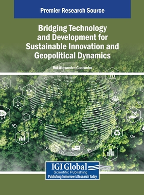 Bridging Technology and Development for Sustainable Innovation and Geopolitical Dynamics - Castanho, Rui Alexandre (Editor)