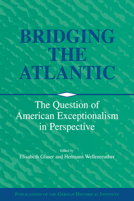 Bridging the Atlantic: The Question of American Exceptionalism in Perspective - Glaser, Elisabeth (Editor), and Wellenreuther, Hermann (Editor)
