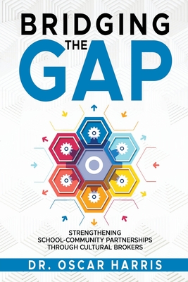 Bridging the Gap: Strengthening School-Community Partnership Through Cultural Brokers - Harris, Oscar