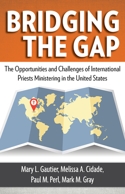 Bridging the Gap: The Opportunities and Challenges of International Priests Ministering in the United States - Gautier, Mary L, and Gray, Mark M, and Perl, Paul M