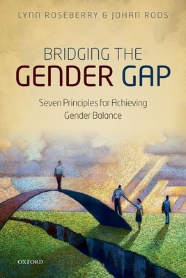 Bridging the Gender Gap: Seven Principles for Achieving Gender Balance - Roseberry, Lynn, and Roos, Johan