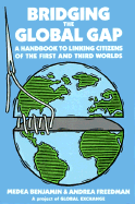 Bridging the Global Gap: A Handbook to Linking Citizens of the First and Third Worlds - Benjamin, Medea, and Freedman, Andrea