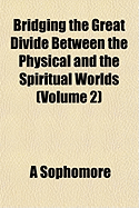 Bridging the Great Divide Between the Physical and the Spiritual Worlds (Volume 2)