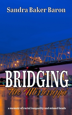 Bridging the Mississippi: A Memoir of Racial Injustice and Missed Beads - Baron, Sandra Baker