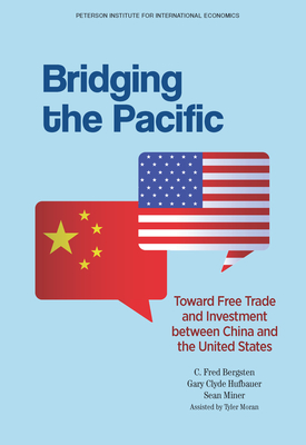 Bridging the Pacific - Toward Free Trade and Investment Between China and the United States - Bergsten, C. Fred, and Hufbauer, Gary Clyde, and Miner, Sean